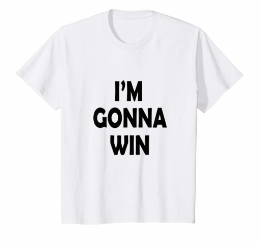 Im Gonna Win T Shirt