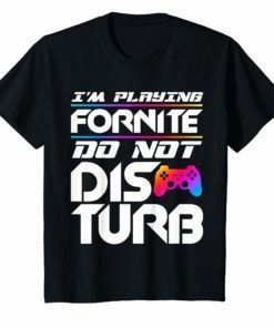 I’m Playing Fornite Do Not Disturb Video Gamer Funny Party