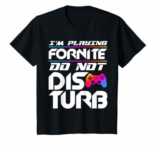 I’m Playing Fornite Do Not Disturb Video Gamer Funny Party