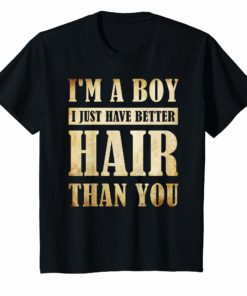 I’m a Boy I Just Have Better Hair Than You Funny T-Shirt