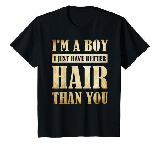 I’m a Boy I Just Have Better Hair Than You Funny T-Shirt