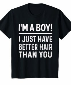 I’m A Boy I Just Have Better Hair Than You Funny T-shirt