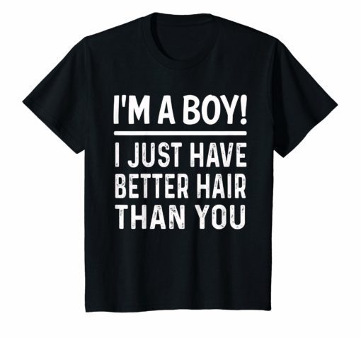 I’m A Boy I Just Have Better Hair Than You Funny T-shirt