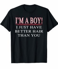 I’m a Boy I Just Have Better Hair Than You Funny T-Shirt