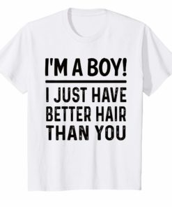 I’m A Boy I Just Have Better Hair Than You Funny T-shirt