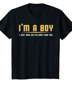 I’m a boy i just have better hair than you Funny t-shirt