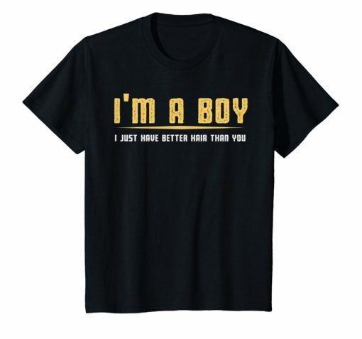 I’m a boy i just have better hair than you Funny t-shirt