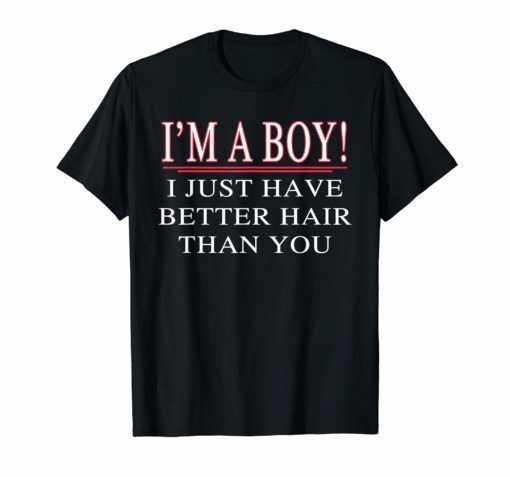 I’m a Boy I Just Have Better Hair Than You Funny T-Shirt