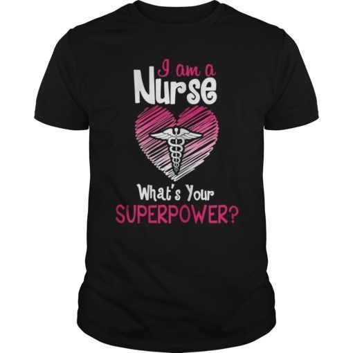 I'm a Nurse, What's Your Superpower. Funny Nurse Shirt