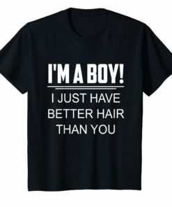I’m a boy i just have better hair than you Funny t-shirt