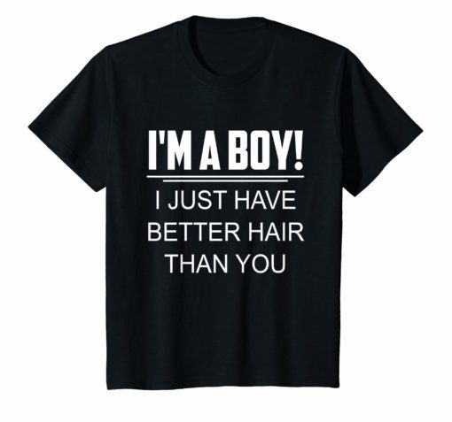 I’m a boy i just have better hair than you Funny t-shirt