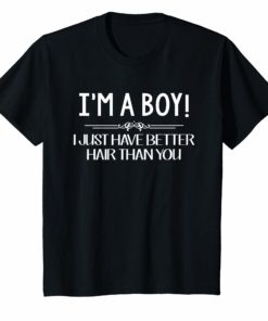 I’m a boy i just have better hair than you Funny t shirt