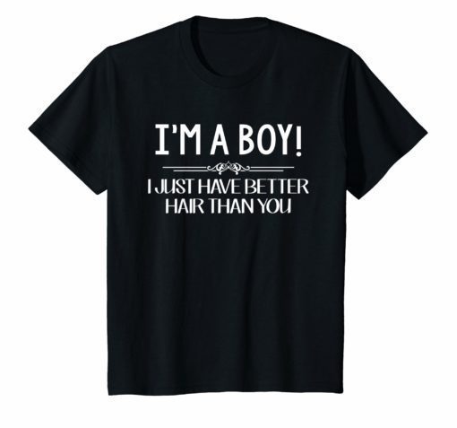 I’m a boy i just have better hair than you Funny t shirt