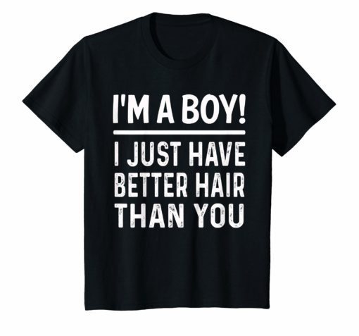 I’m A Boy I Just Have Better Hair Than You Funny T-Shirt