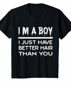 I'm a boy i just have better hair than you funny t-shirt
