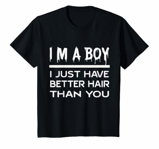 I'm a boy i just have better hair than you funny t-shirt
