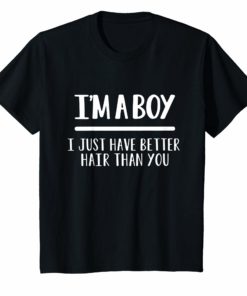 I’m a boy i just have better hair than you t-shirt