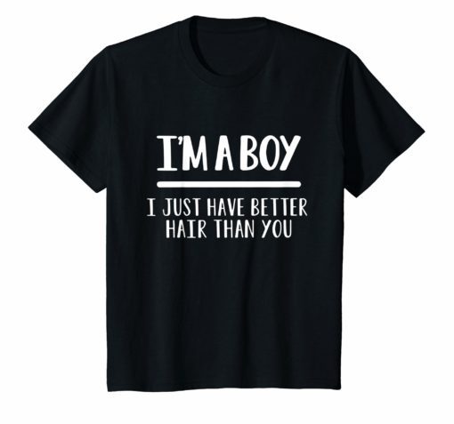 I’m a boy i just have better hair than you t-shirt