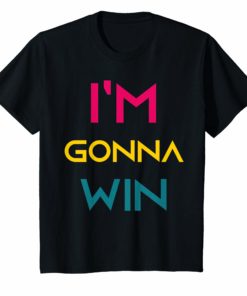 I'm gonna win t-shirt for men women and kids