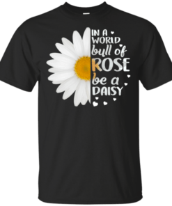 In A World Bull Of Rose Be A Daisy Shirt