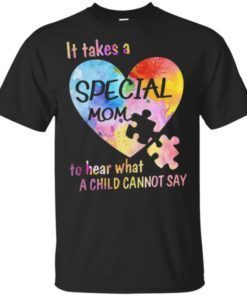 It takes a special mom to hear what a child cannot say autism T Shirt