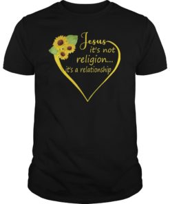 Jesus It’s Not A Religion It’s A Relationship Shirt Sunflowe