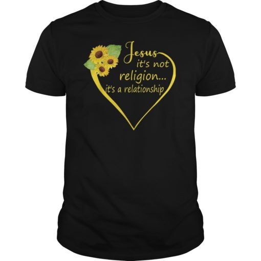 Jesus It’s Not A Religion It’s A Relationship Shirt Sunflowe