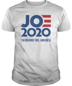 Joe 2020 – I’m Behind You, America – Biden 2020 Shirt