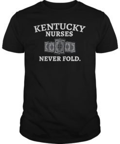 Kentucky Nurses Never Fold Shirt