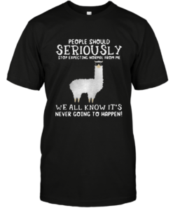 LLAMA PEOPLE SHOULD SERIOUSLY STOP EXPECTING NORMAL FROM ME SHIRT