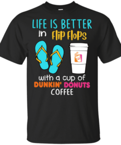 Life Is Better In Flip Flops & Cups of Dunkin’ Donuts Coffee T-Shirt