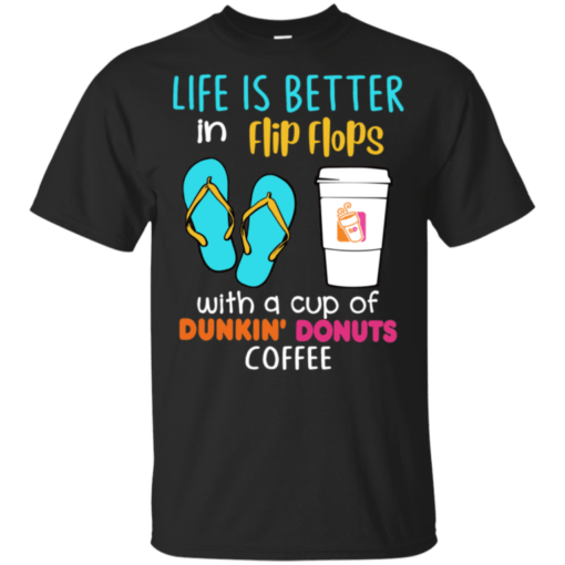 Life Is Better In Flip Flops & Cups of Dunkin’ Donuts Coffee T-Shirt