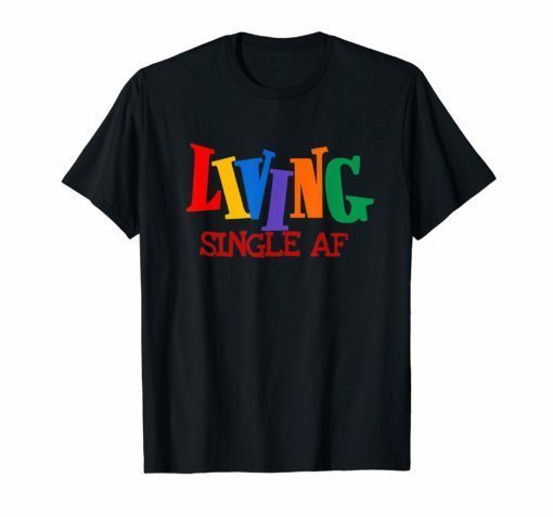 Living Single AF Fun Singles Men and Womens T-Shirt