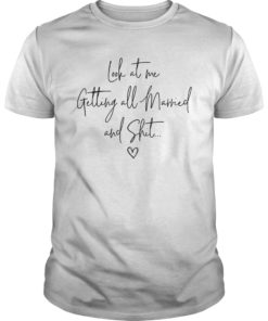 Look At Me Getting All MARRIED Shit Bride Gift Tee Shirt