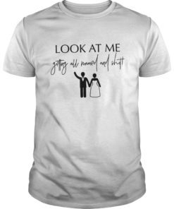 Look At Me Getting All MARRIED Shit Bride Gift Tee Shirt Funny