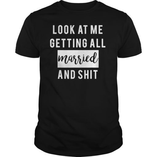 Look At Me Getting All MARRIED Shit Bride Tee Shirt Funny