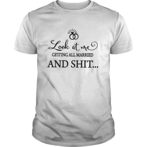 Look At Me Getting All MARRIED Shit Bride Tee Shirts