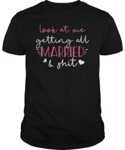 Look at me getting all MARRIED shit Bride T-Shirts Funny