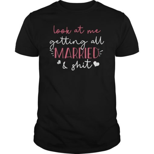 Look at me getting all MARRIED shit Bride T-Shirts Funny