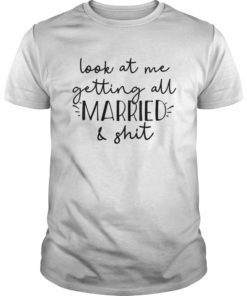 Look at me getting all MARRIED & shit Bride T-shirt Funny