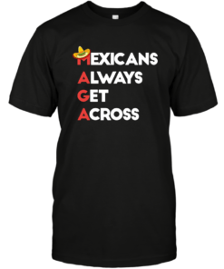 MAGA MEXICANS ALWAYS GET ACROSS 2019 SHIRT