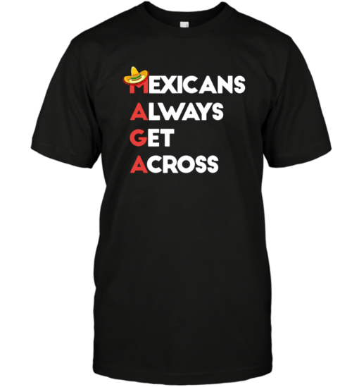 MAGA MEXICANS ALWAYS GET ACROSS 2019 SHIRT