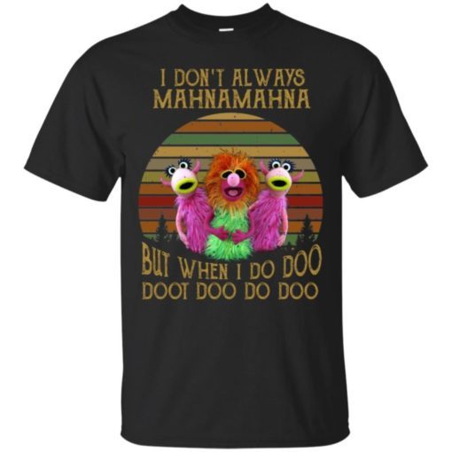 Mahna Mahna I don’t always mahnamahna but when I do doo doot doo do doo tshirt