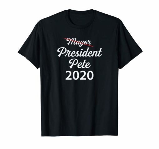 Make Mayor Pete President Pete 2020 Tshirt