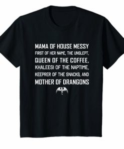 Mama Of House Messy First Of Her Name The Unslept TShirt