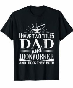 Mens I Have 2 Titles Dad And Ironworker T-shirt