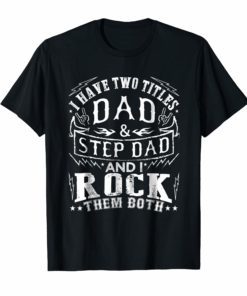 Mens I Have Two Titles Dad And Step Dad – Fathers Day Shirt