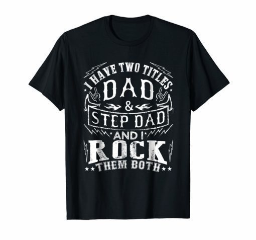 Mens I Have Two Titles Dad And Step Dad – Fathers Day Shirt
