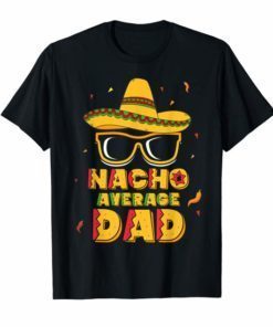 Mens Nacho Average Dad Shirt Cinco De Mayo New Daddy To Be Gift