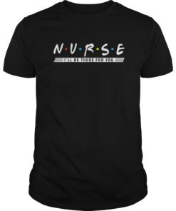 NURSE T-shirt nurse i’ll be there for you T-shirt